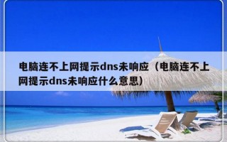 电脑连不上网提示dns未响应（电脑连不上网提示dns未响应什么意思）