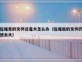 压缩完的文件还是大怎么办（压缩后的文件仍然太大）