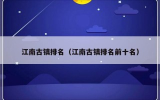 江南古镇排名（江南古镇排名前十名）
