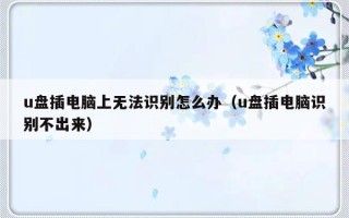 u盘插电脑上无法识别怎么办（u盘插电脑识别不出来）