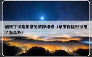 酷乐丁保险柜常见故障维修（乐宝保险柜没电了怎么办）