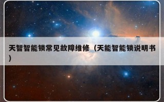 天智智能锁常见故障维修（天能智能锁说明书）