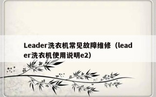 Leader洗衣机常见故障维修（leader洗衣机使用说明e2）