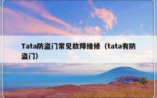 Tata防盗门常见故障维修（tata有防盗门）