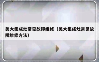 美大集成灶常见故障维修（美大集成灶常见故障维修方法）