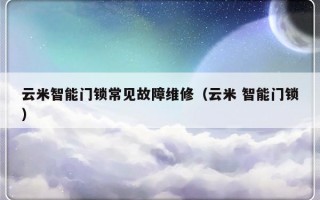 云米智能门锁常见故障维修（云米 智能门锁）