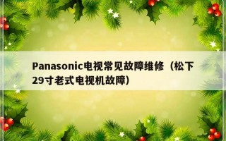 Panasonic电视常见故障维修（松下29寸老式电视机故障）