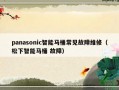 panasonic智能马桶常见故障维修（松下智能马桶 故障）