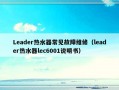 Leader热水器常见故障维修（leader热水器lec6001说明书）