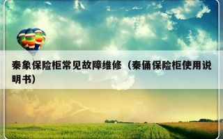 秦象保险柜常见故障维修（秦俑保险柜使用说明书）