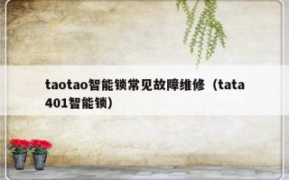 taotao智能锁常见故障维修（tata401智能锁）