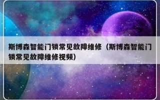 斯博森智能门锁常见故障维修（斯博森智能门锁常见故障维修视频）