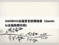 DAEWOO冰箱常见故障维修（damiele冰箱故障代码）