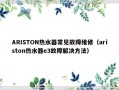 ARISTON热水器常见故障维修（ariston热水器e3故障解决方法）