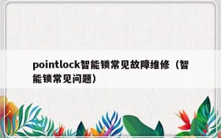 pointlock智能锁常见故障维修（智能锁常见问题）