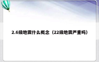 2.6级地震什么概念（22级地震严重吗）