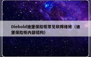 Diebold迪堡保险柜常见故障维修（迪堡保险柜内部结构）