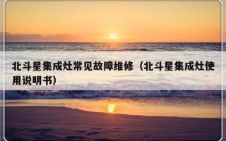 北斗星集成灶常见故障维修（北斗星集成灶使用说明书）