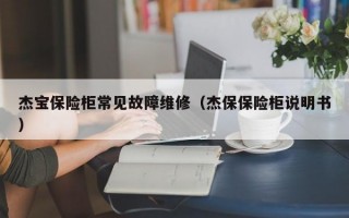 杰宝保险柜常见故障维修（杰保保险柜说明书）