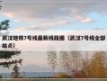 武汉地铁7号线最新线路图（武汉7号线全部站点）