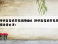 神将智能锁常见故障维修（神将智能锁常见故障维修方法）