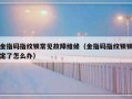 金指码指纹锁常见故障维修（金指码指纹锁锁定了怎么办）