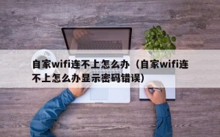 自家wifi连不上怎么办（自家wifi连不上怎么办显示密码错误）