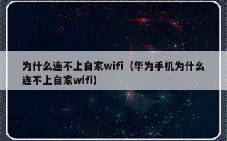 为什么连不上自家wifi（华为手机为什么连不上自家wifi）