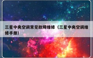 三星中央空调常见故障维修（三星中央空调维修手册）