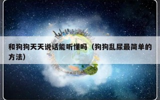 和狗狗天天说话能听懂吗（狗狗乱尿最简单的方法）