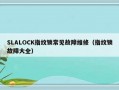 SLALOCK指纹锁常见故障维修（指纹锁故障大全）