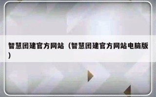 智慧团建官方网站（智慧团建官方网站电脑版）