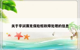 关于宇润赛克保险柜故障处理的信息