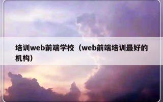 培训web前端学校（web前端培训最好的机构）