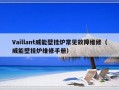 Vaillant威能壁挂炉常见故障维修（威能壁挂炉维修手册）