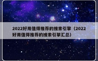 2022好用值得推荐的搜索引擎（2022好用值得推荐的搜索引擎汇总）