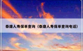 泰康人寿保单查询（泰康人寿保单查询电话）