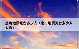 唐山地震死亡多少人（唐山地震死亡多少人 人数）