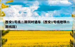 西安1号线二期何时通车（西安1号线地铁二期线路）