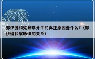 郑伊健和梁咏琪分手的真正原因是什么?（郑伊健和梁咏琪的关系）