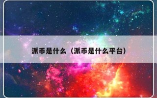 派币是什么（派币是什么平台）