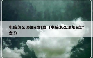 电脑怎么添加e盘f盘（电脑怎么添加e盘f盘?）