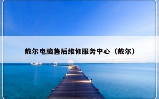 戴尔电脑售后维修服务中心（戴尔）