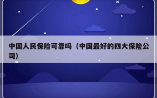 中国人民保险可靠吗（中国最好的四大保险公司）