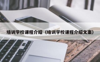 培训学校课程介绍（培训学校课程介绍文案）