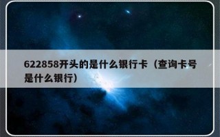 622858开头的是什么银行卡（查询卡号是什么银行）