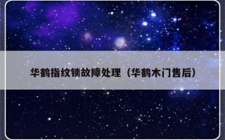 华鹤指纹锁故障处理（华鹤木门售后）