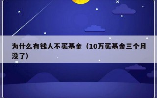 为什么有钱人不买基金（10万买基金三个月没了）