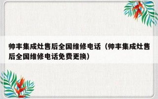 帅丰集成灶售后全国维修电话（帅丰集成灶售后全国维修电话免费更换）