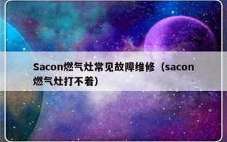 Sacon燃气灶常见故障维修（sacon燃气灶打不着）